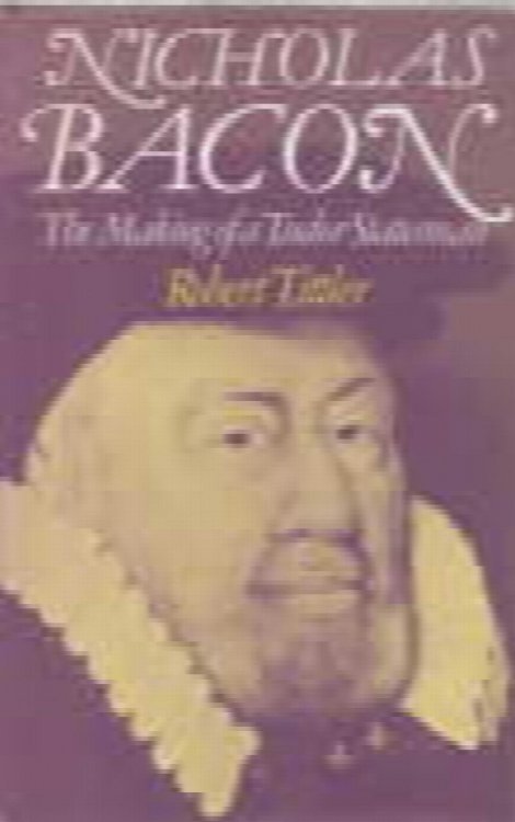 NICHOLAS BACON; The Making of a Tudor Statesman;